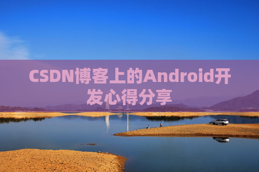 CSDN博客上的Android开发心得分享